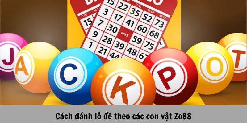 Cách đánh lô đề theo con vật: ZO88 cập nhật bảng số mới nhất 2025 1 Cách đánh lô đề theo con vật