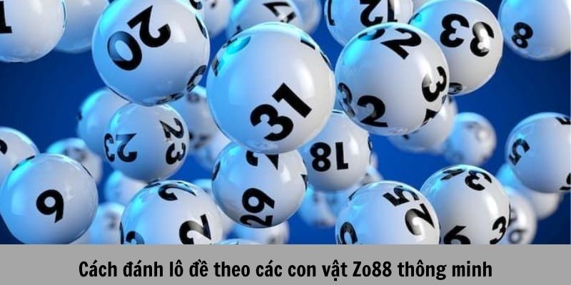 Cách đánh lô đề theo con vật: ZO88 cập nhật bảng số mới nhất 2025 4 Cách đánh lô đề theo con vật